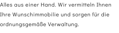 Alles aus einer Hand. Wir vermitteln Ihnen Ihre Wunschimmobilie und sorgen fr die ordnungsgeme Verwaltung.